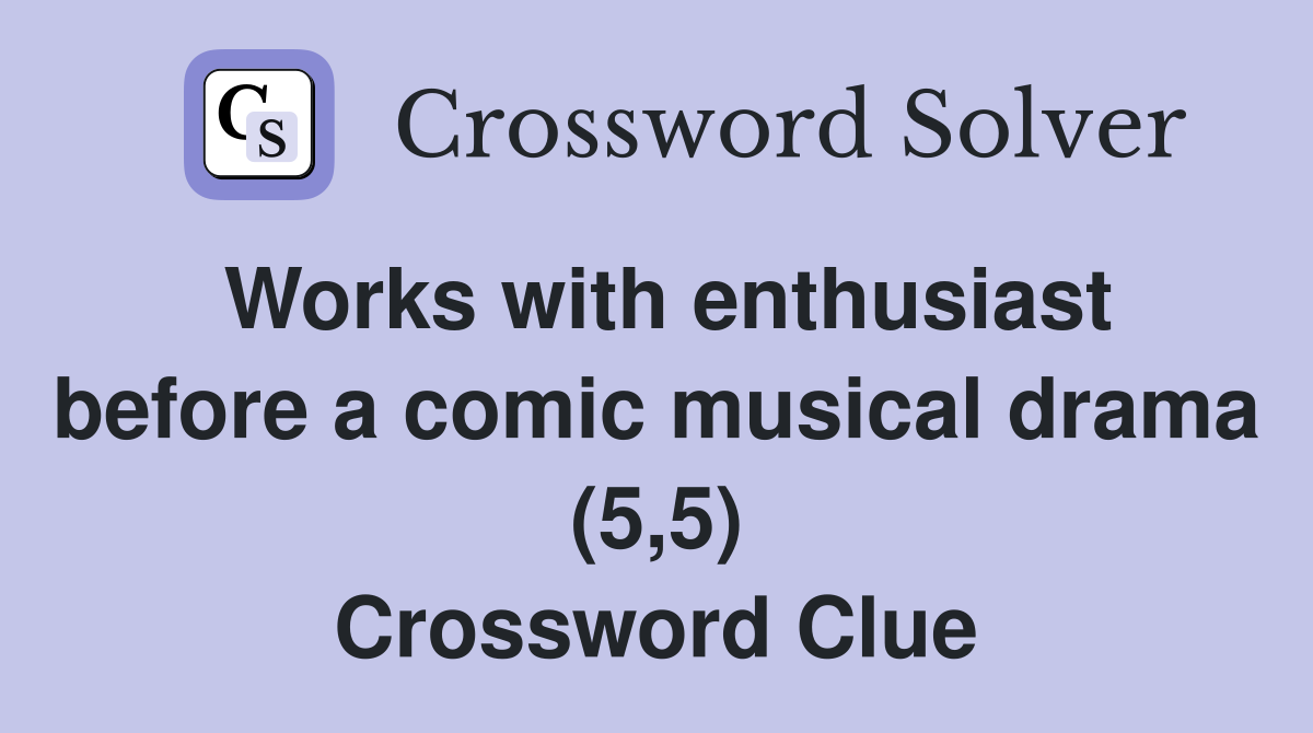 Works with enthusiast before a comic musical drama (5,5) Crossword Clue