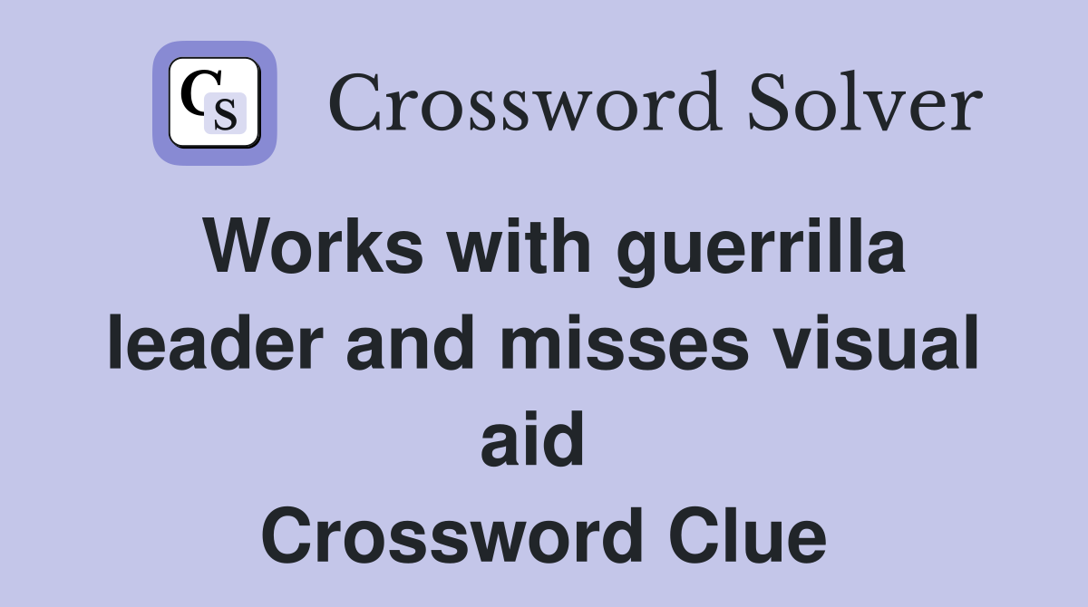 Works with guerrilla leader and misses visual aid  Crossword Clue