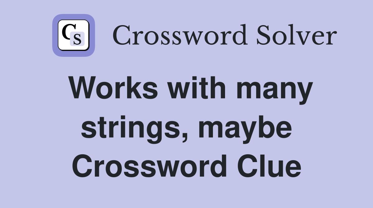 Works with many strings, maybe Crossword Clue