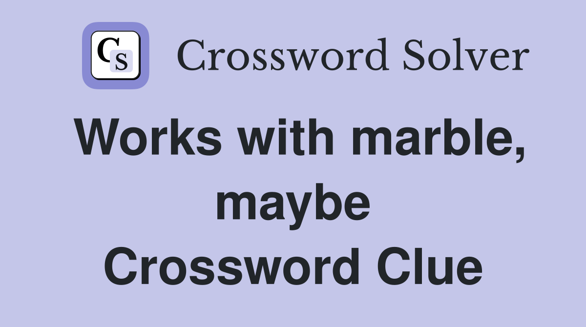 Works with marble, maybe Crossword Clue