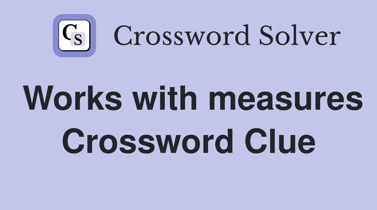 Works with measures Crossword Clue