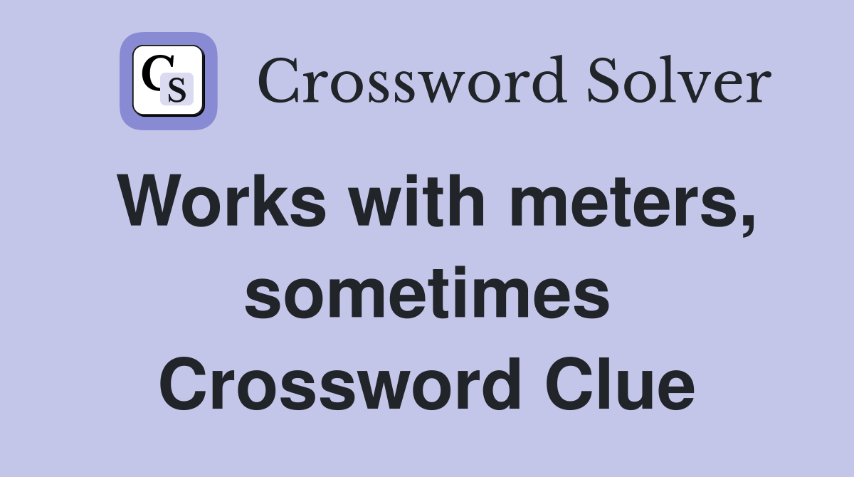 Works with meters, sometimes Crossword Clue