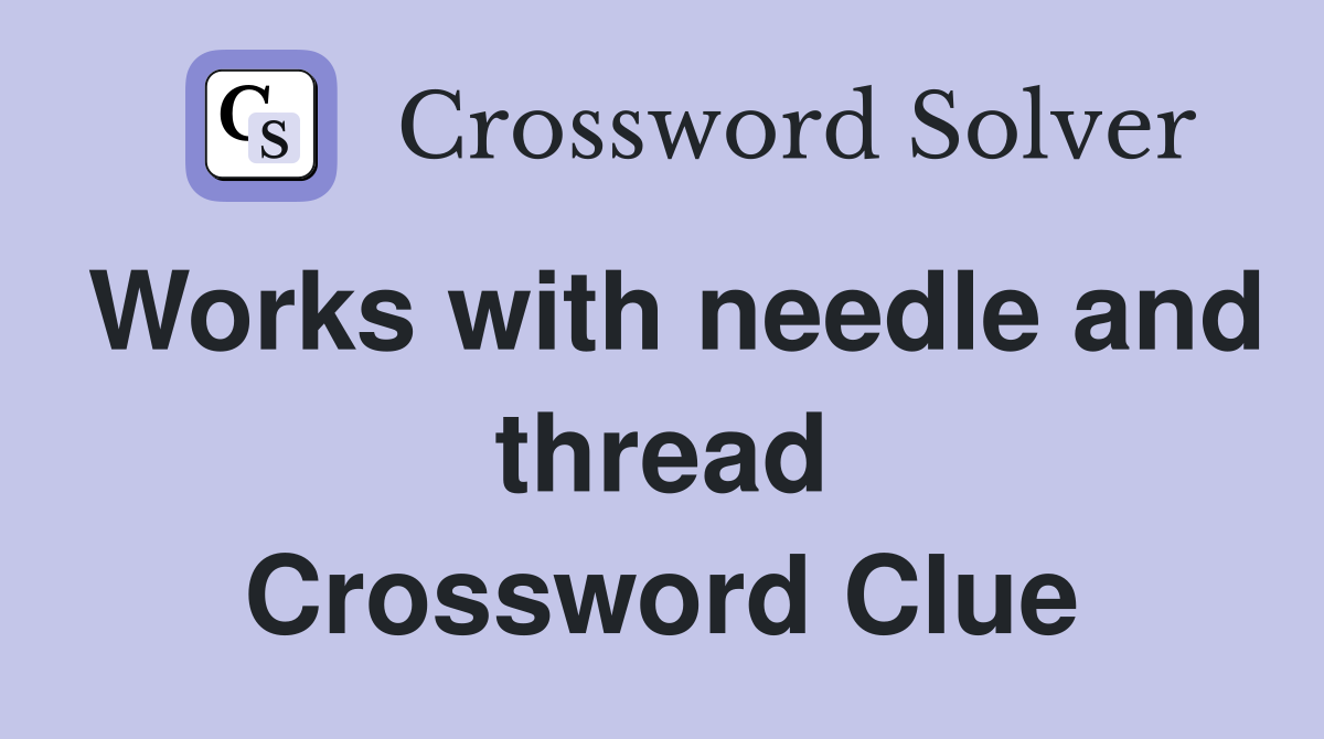 Works with needle and thread Crossword Clue