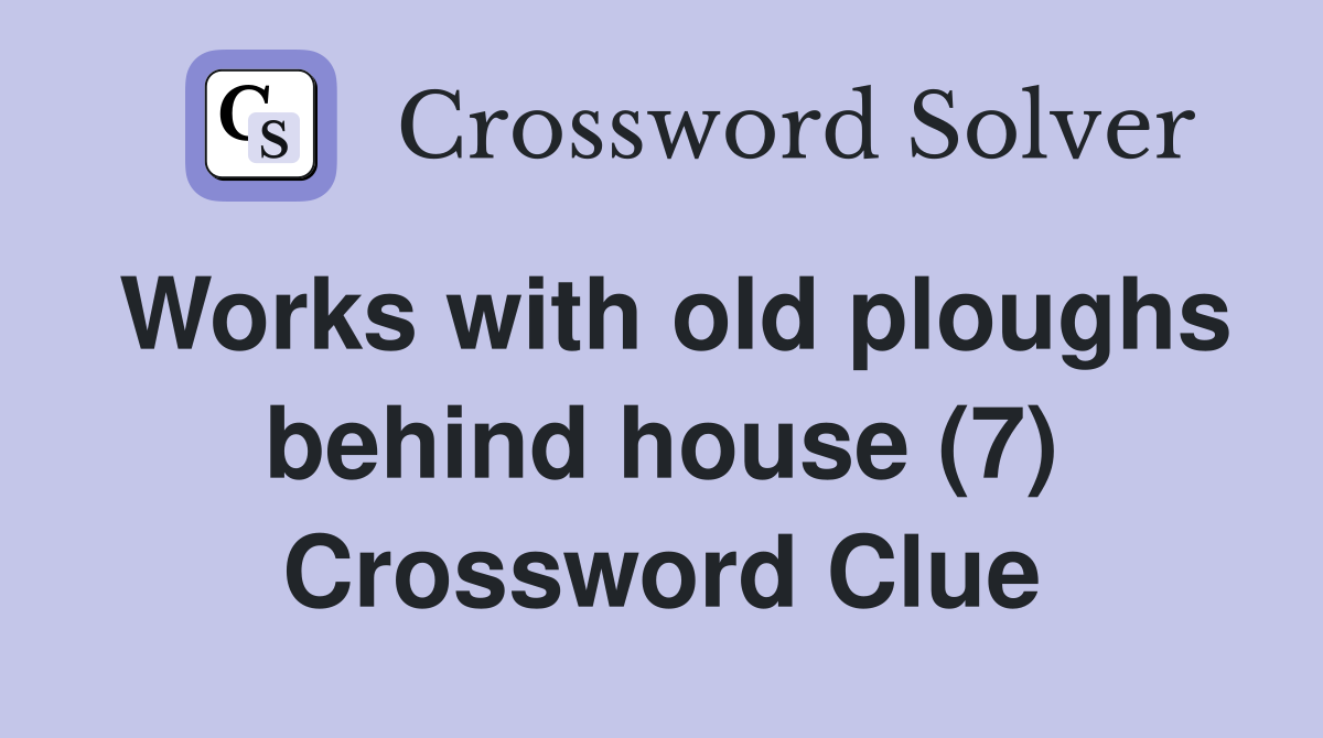 Works with old ploughs behind house (7) Crossword Clue