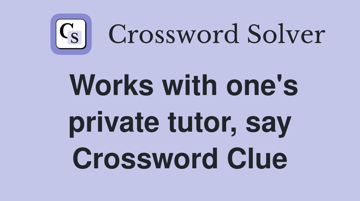 Works with one's private tutor, say Crossword Clue