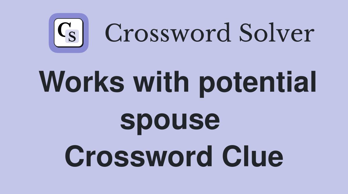 Works with potential spouse  Crossword Clue