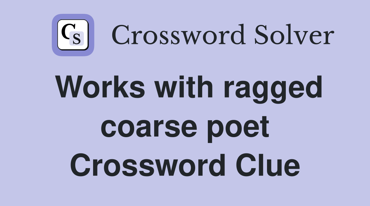 Works with ragged coarse poet Crossword Clue