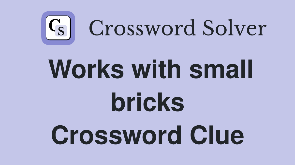 Works with small bricks Crossword Clue
