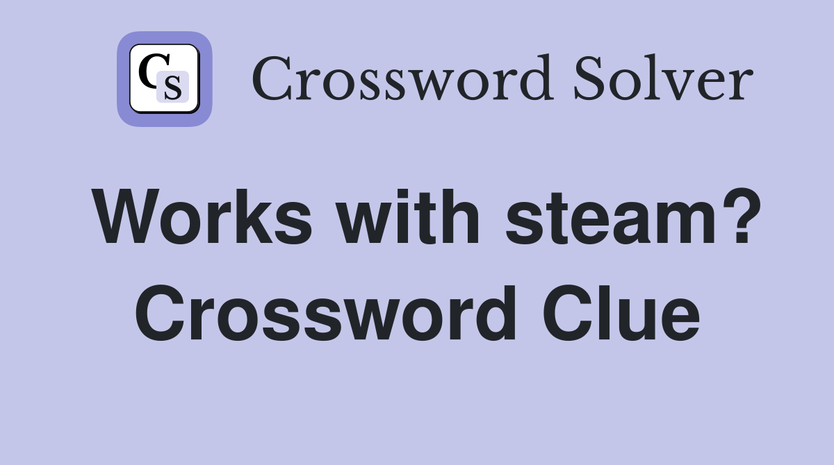 Works with steam? Crossword Clue