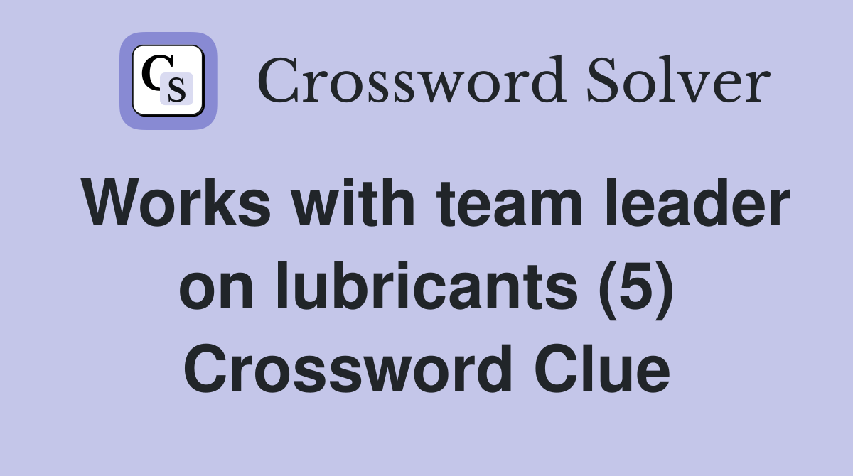 Works with team leader on lubricants (5) Crossword Clue