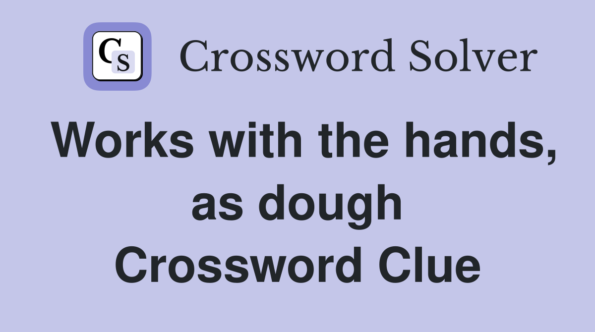 Works with the hands, as dough Crossword Clue