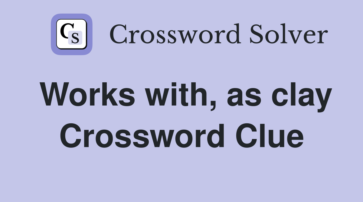 Works with, as clay Crossword Clue