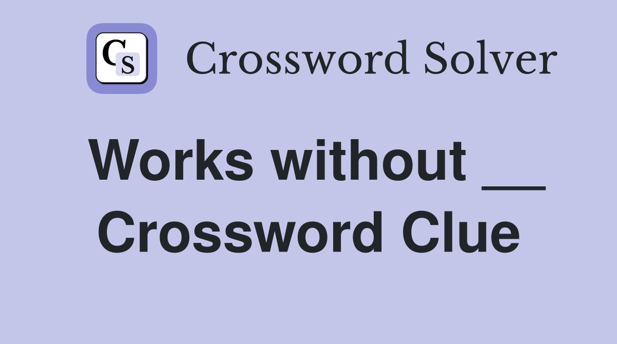 Works without __ Crossword Clue