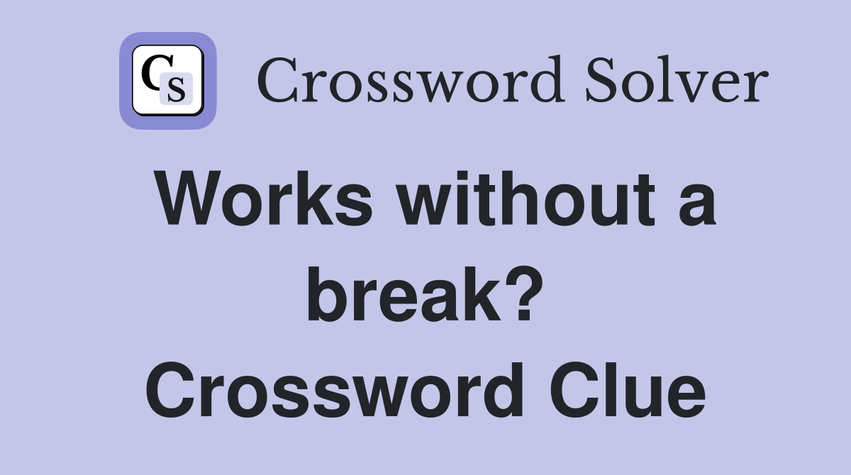 Works without a break? Crossword Clue