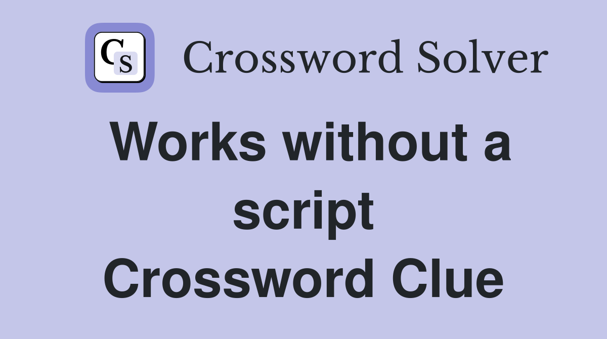 Works without a script Crossword Clue