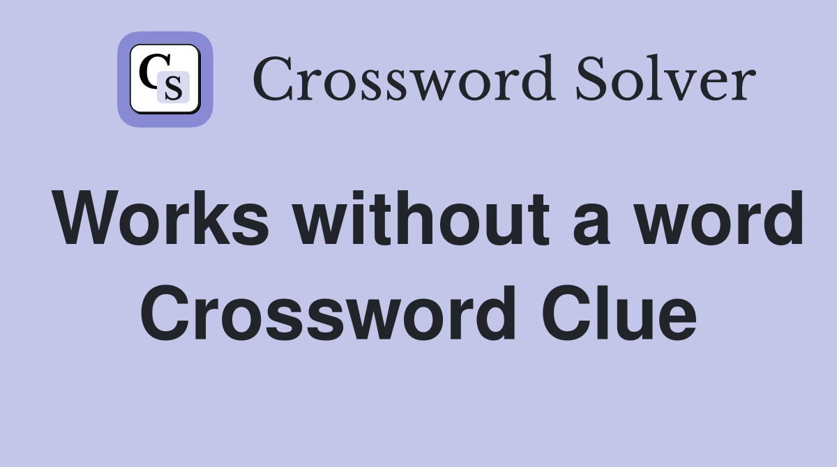 Works without a word Crossword Clue