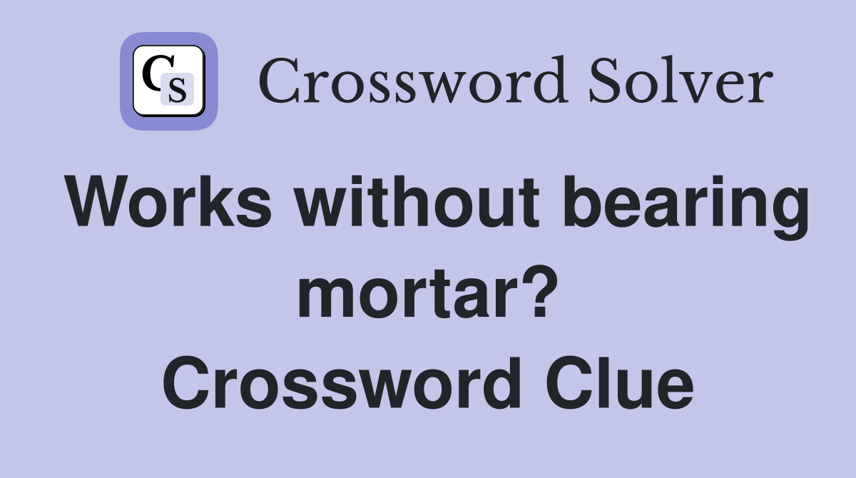 Works without bearing mortar? Crossword Clue