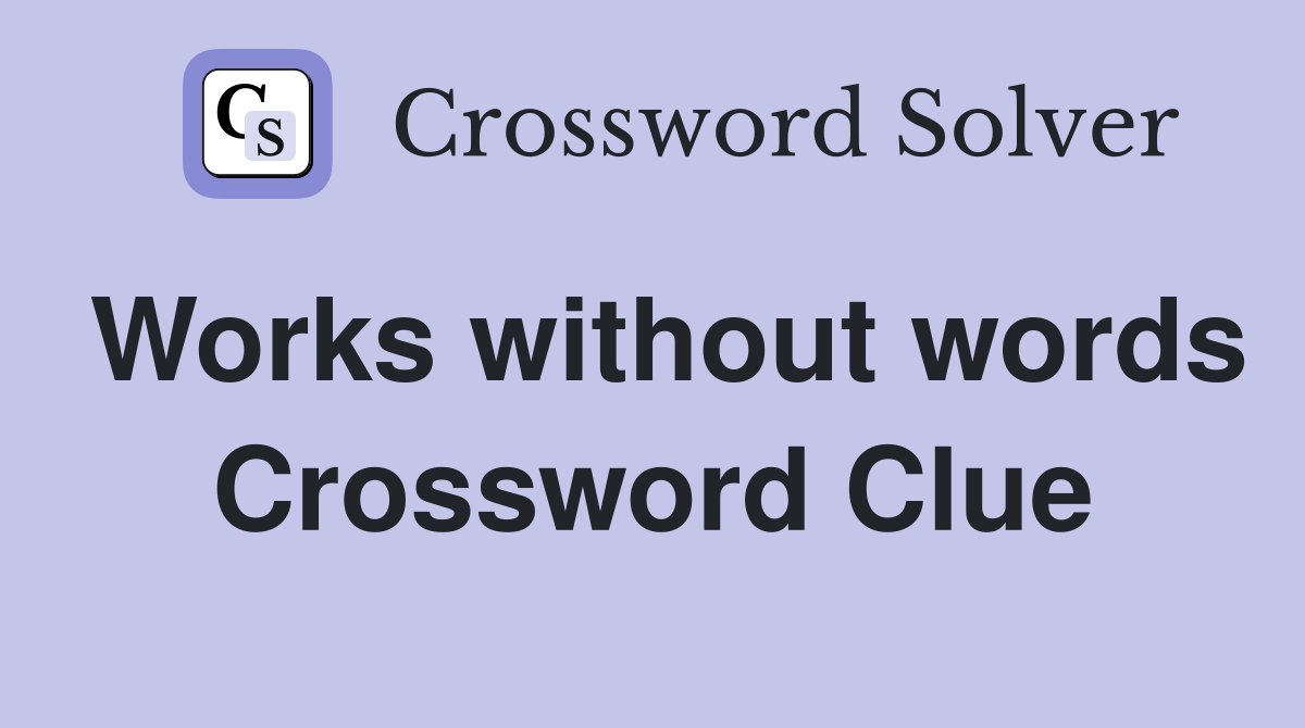 Works without words Crossword Clue