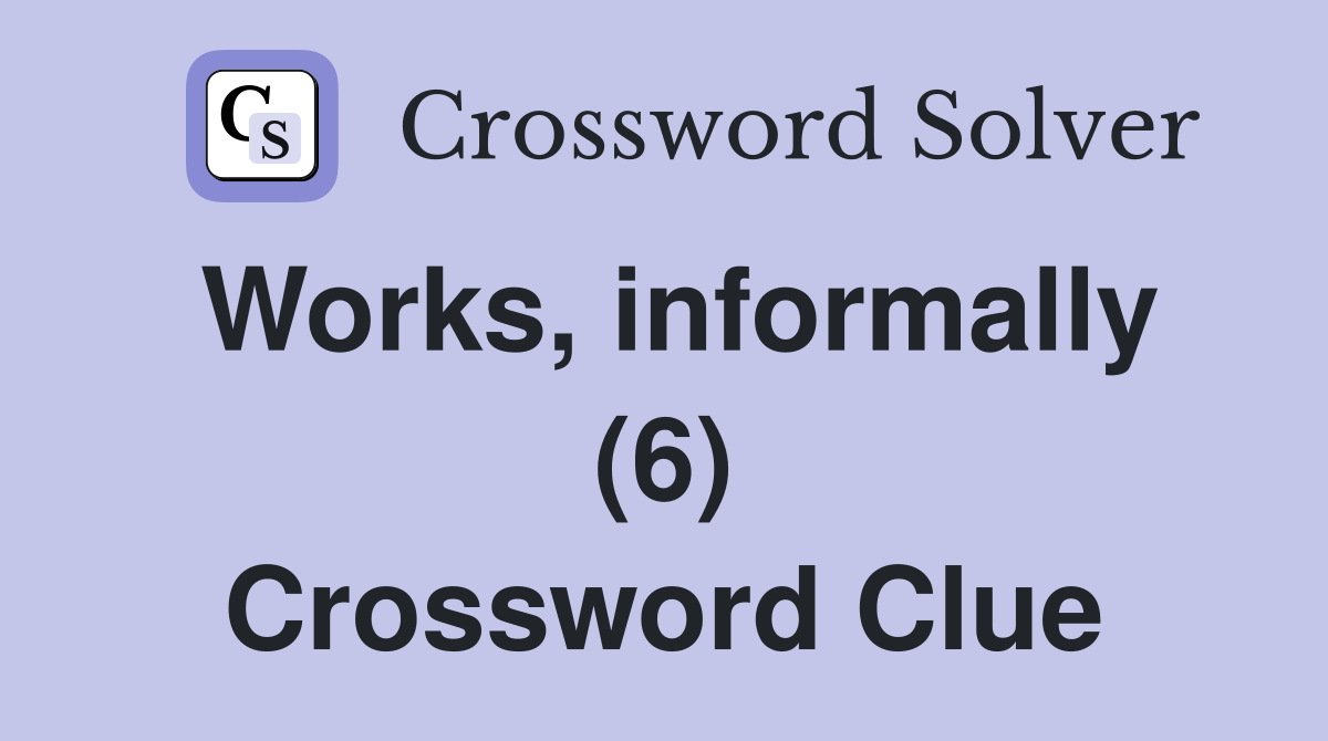 Works, informally (6) Crossword Clue