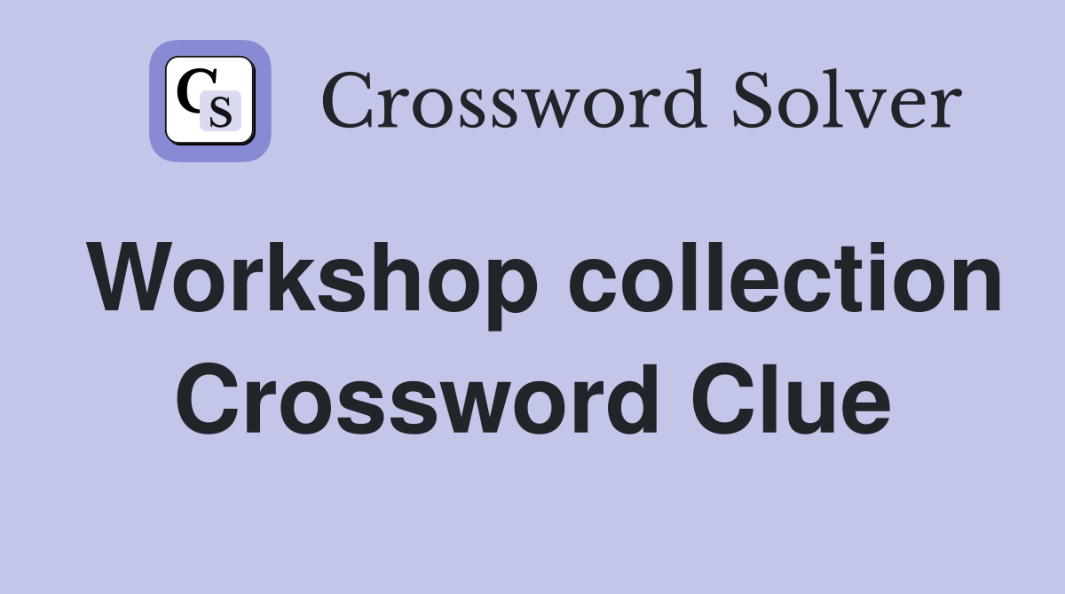 Workshop collection Crossword Clue
