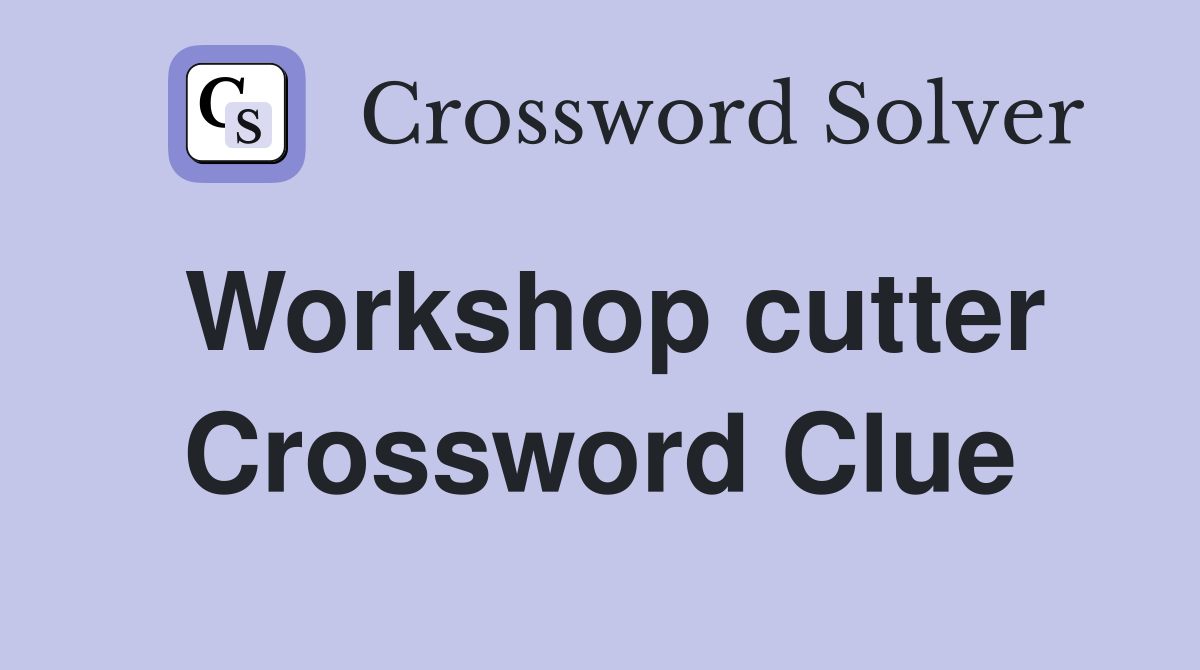 Workshop cutter Crossword Clue