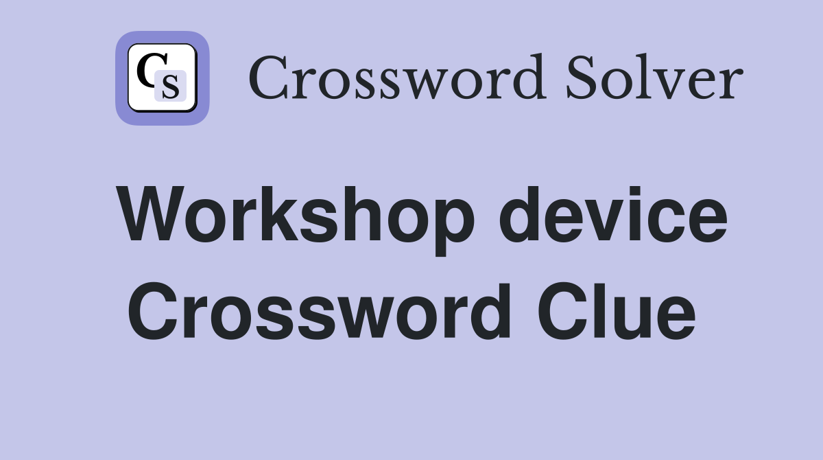 Workshop device Crossword Clue