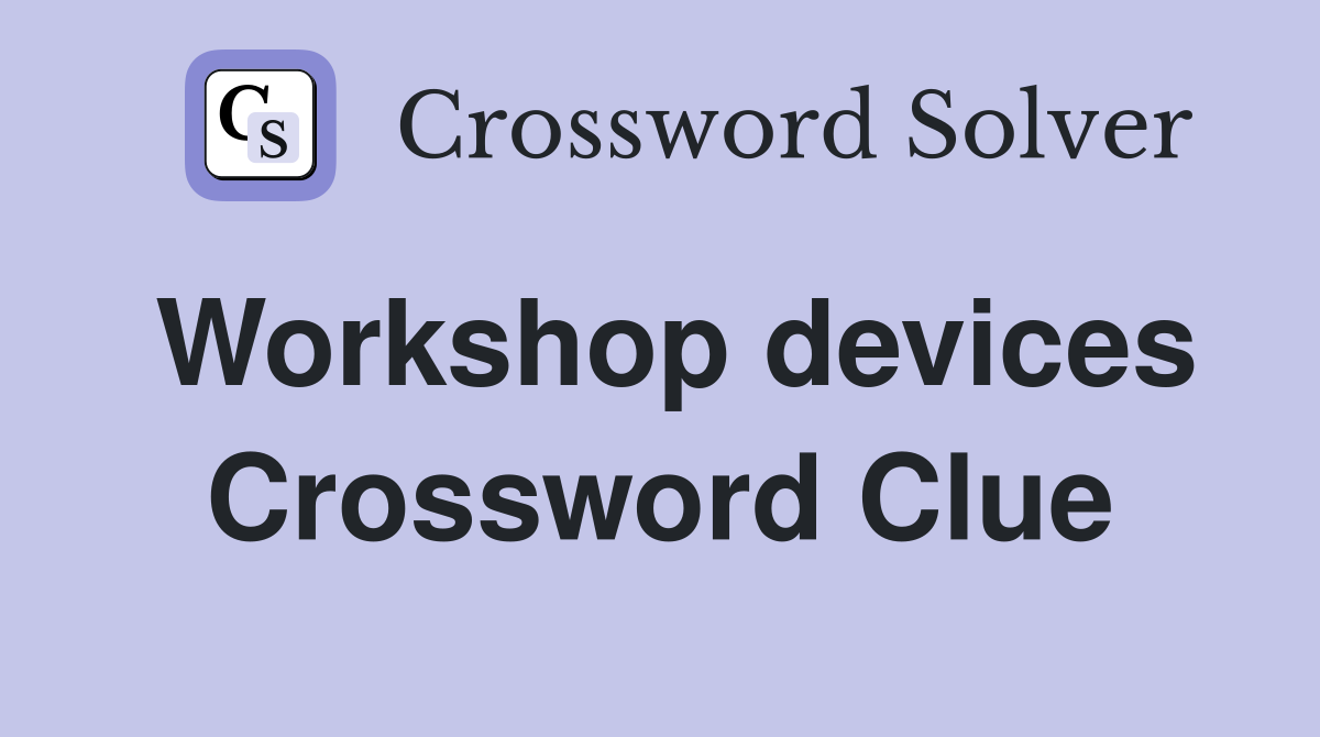 Workshop devices Crossword Clue