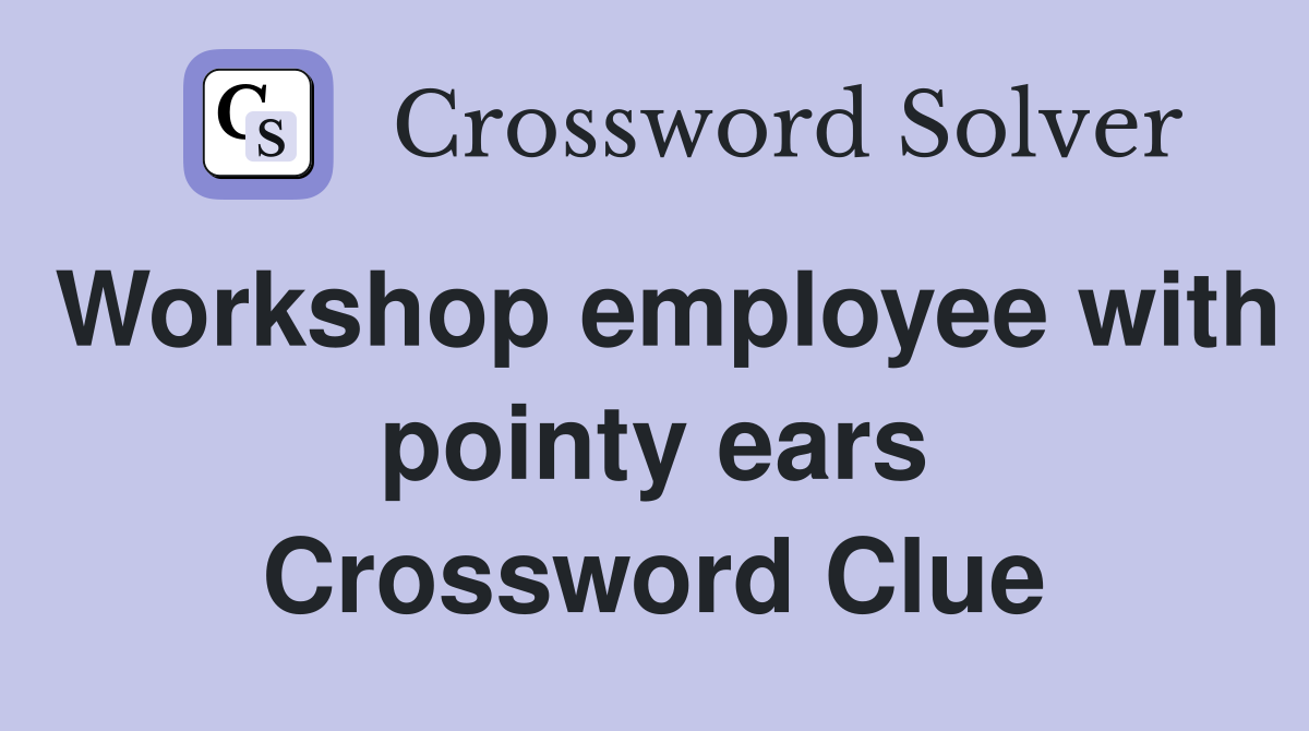Workshop employee with pointy ears Crossword Clue