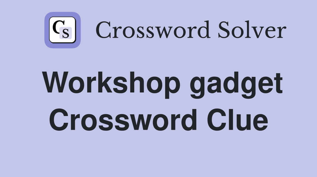 Workshop gadget Crossword Clue