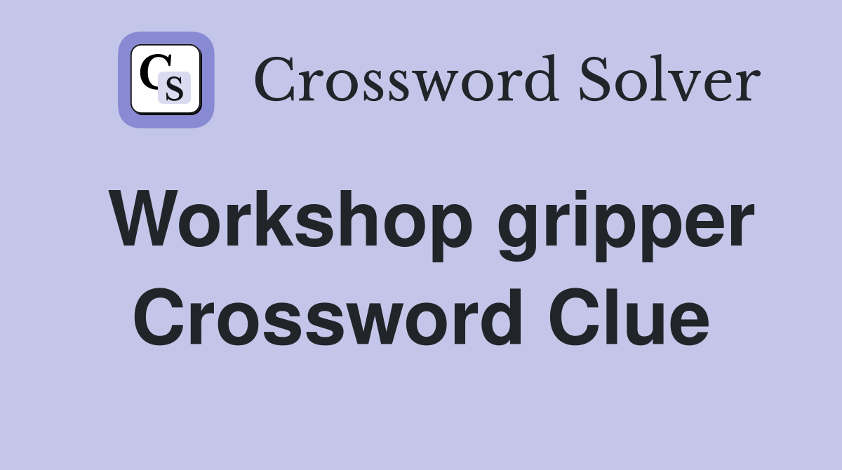 Workshop gripper Crossword Clue