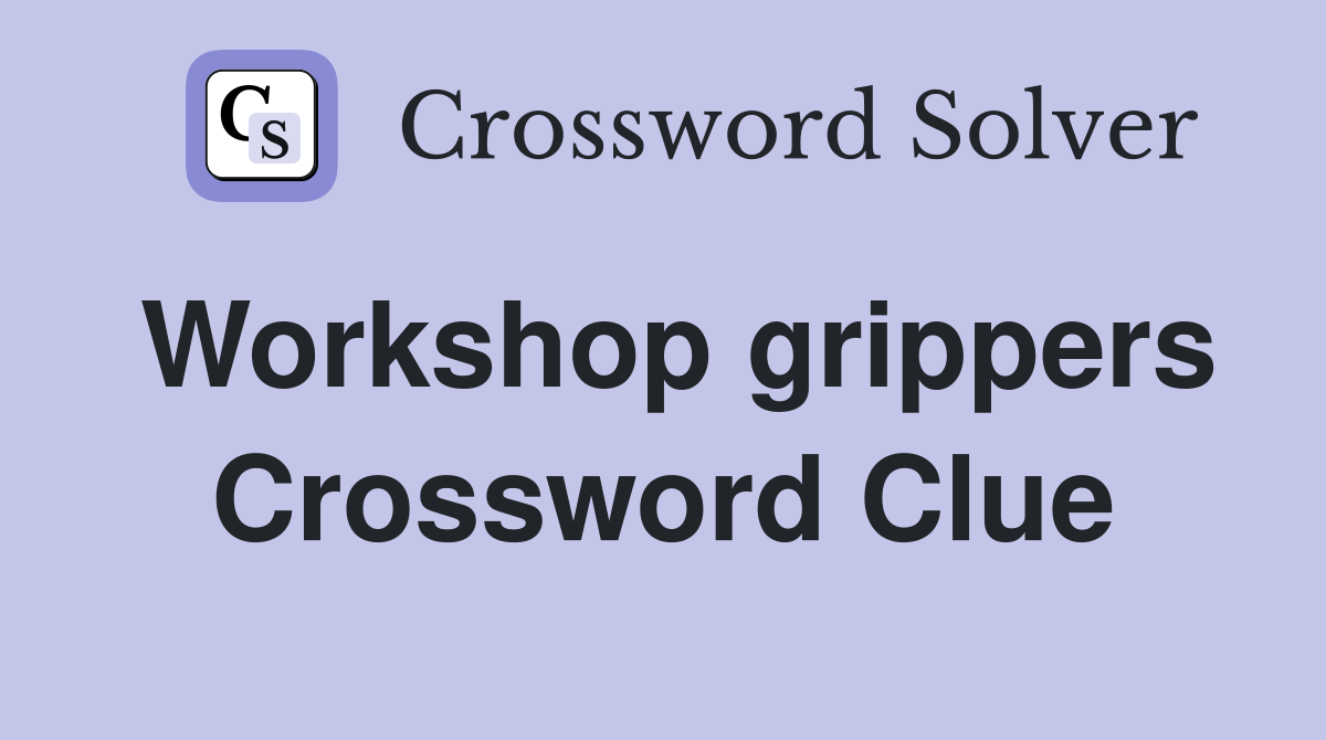 Workshop grippers Crossword Clue