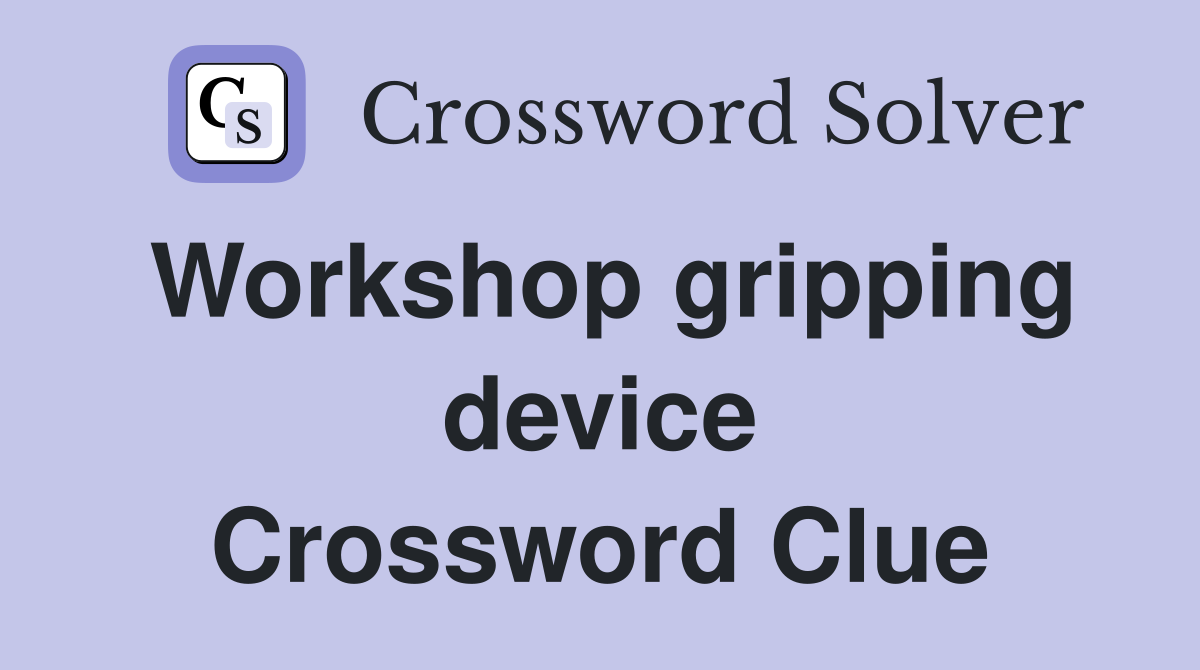 Workshop gripping device Crossword Clue