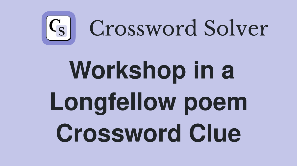 Workshop in a Longfellow poem Crossword Clue