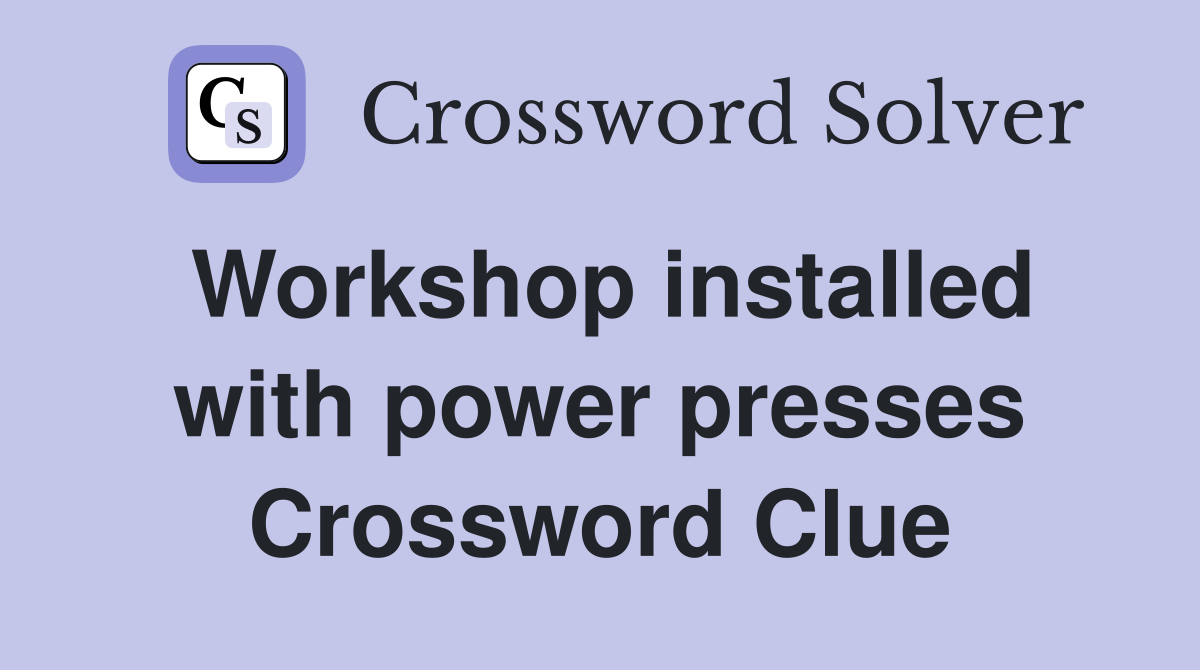 Workshop installed with power presses Crossword Clue
