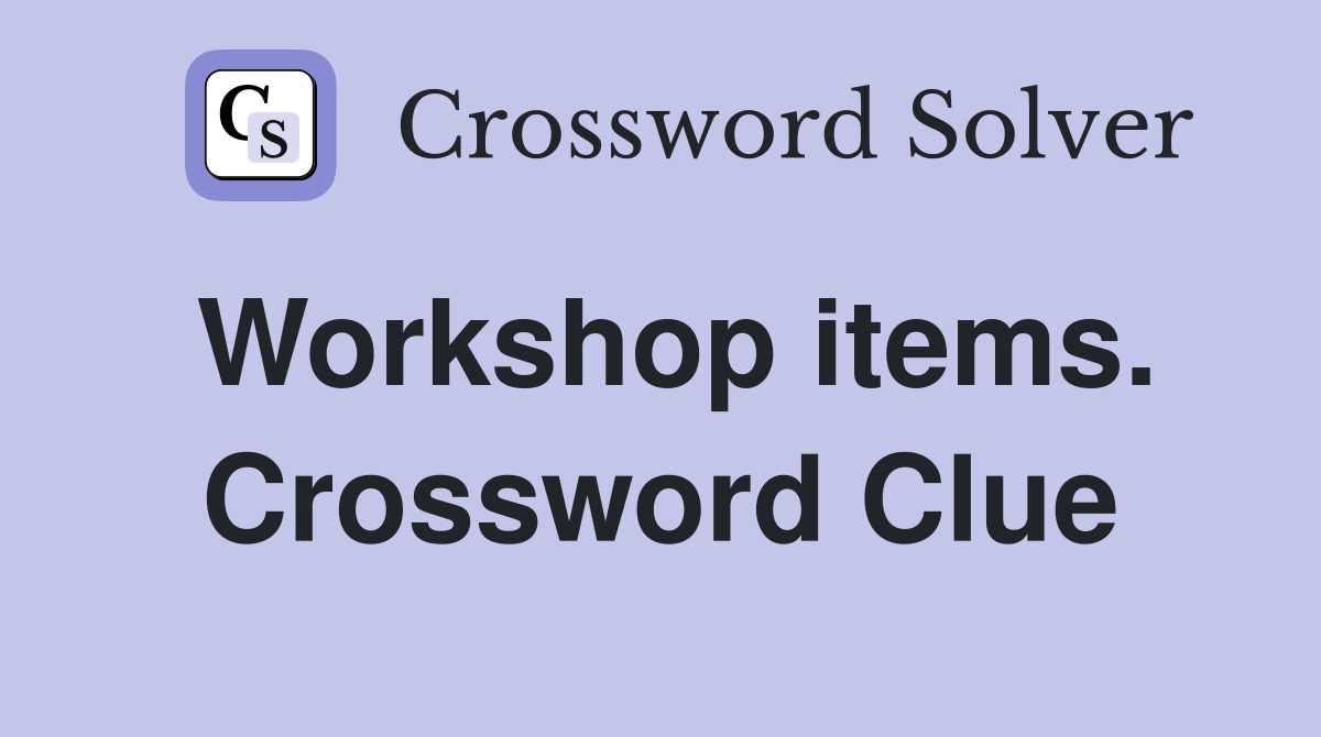 Workshop items. Crossword Clue