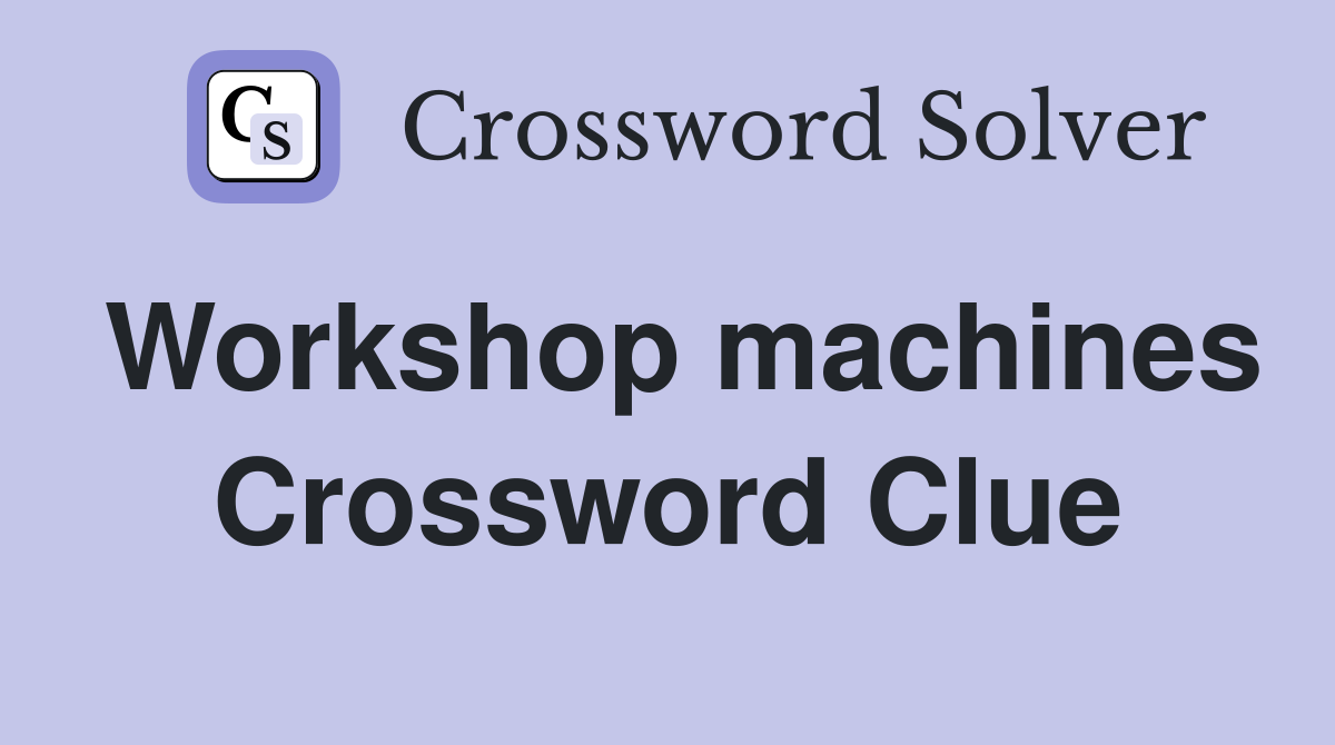 Workshop machines Crossword Clue