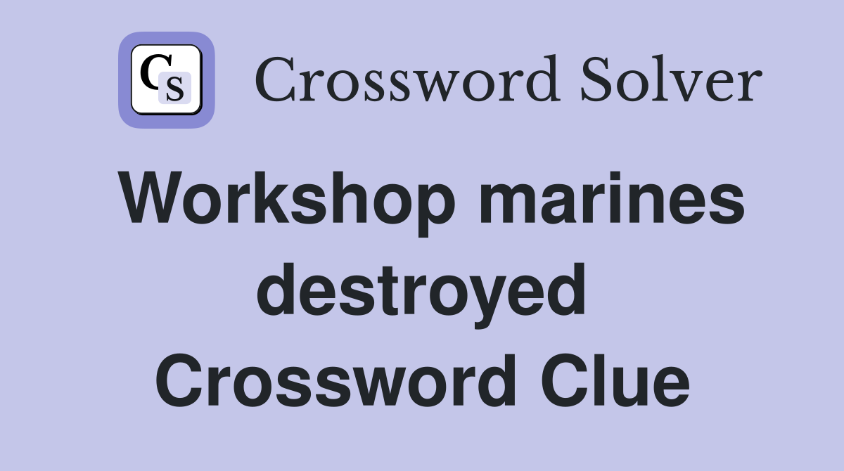 Workshop marines destroyed Crossword Clue