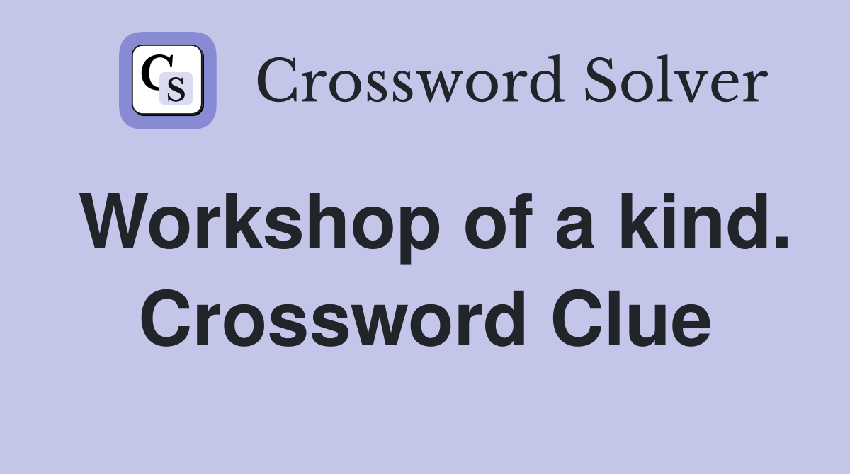 Workshop of a kind. Crossword Clue