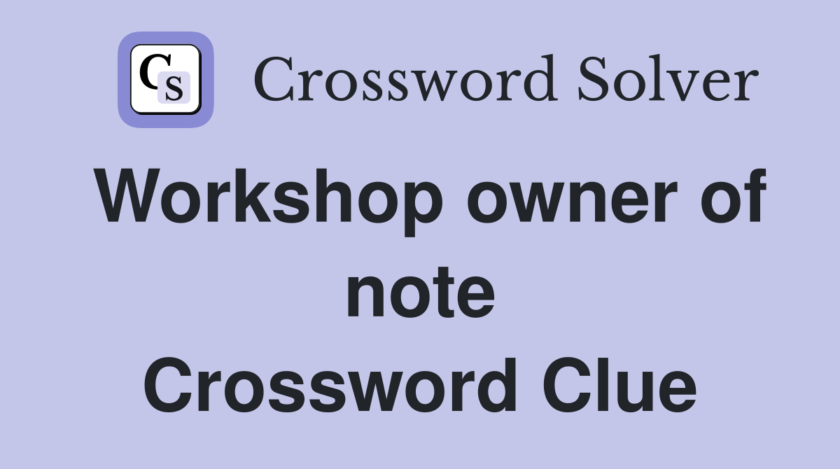 Workshop owner of note Crossword Clue