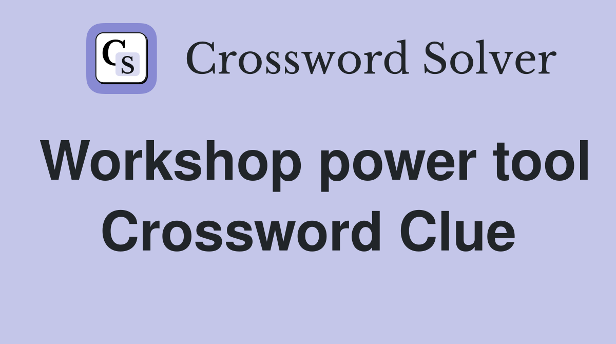 Workshop power tool Crossword Clue
