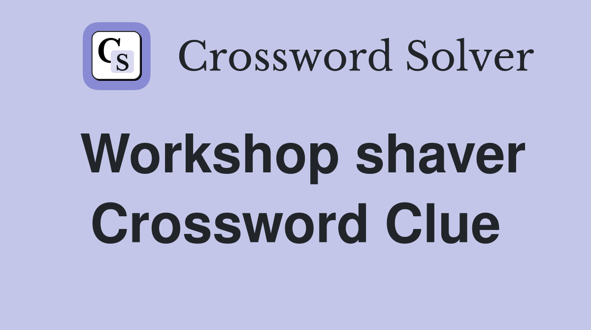Workshop shaver Crossword Clue
