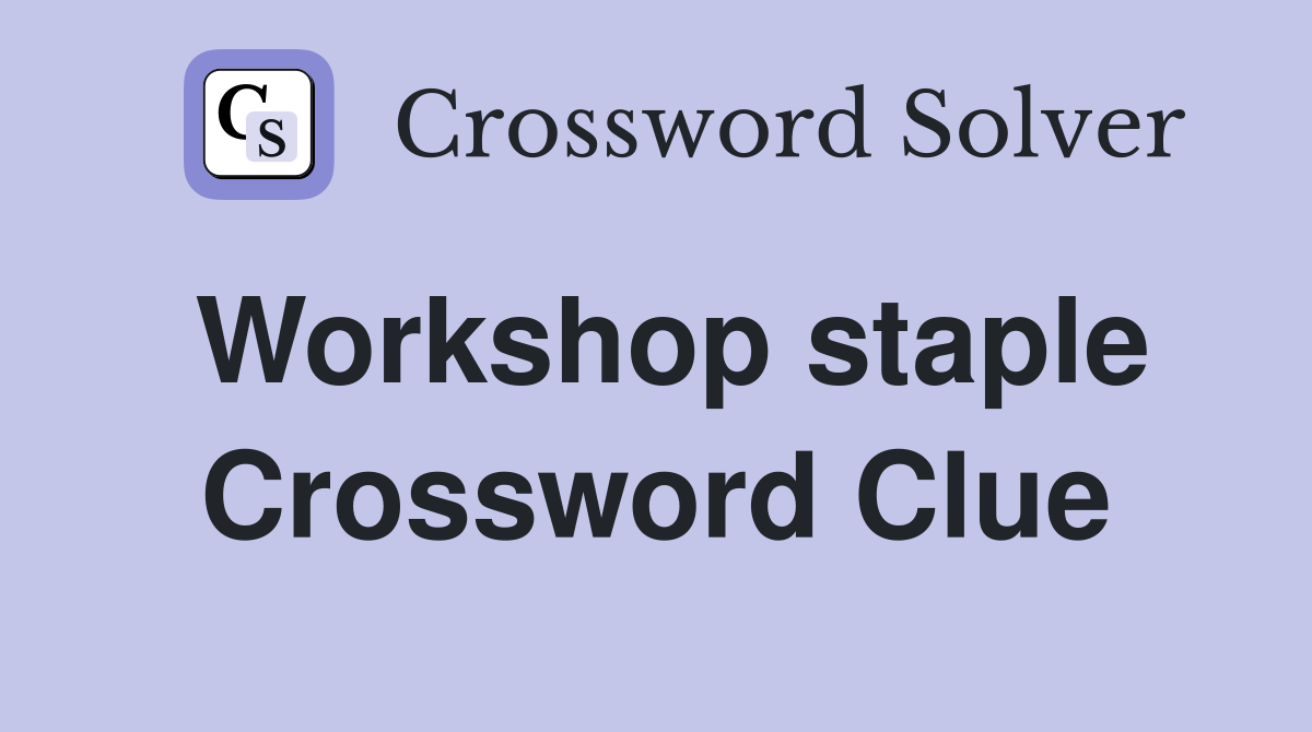 Workshop staple Crossword Clue