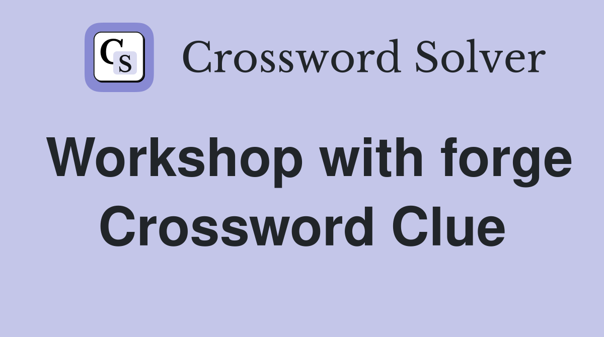 Workshop with forge Crossword Clue