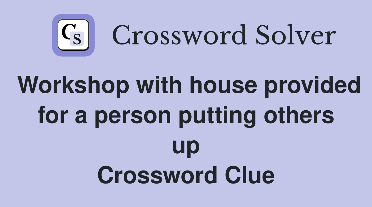 Workshop with house provided for a person putting others up Crossword Clue