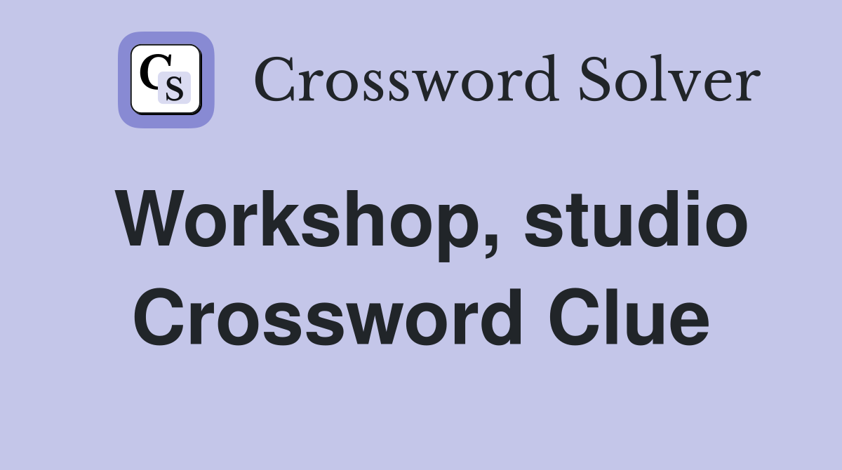 Workshop, studio Crossword Clue