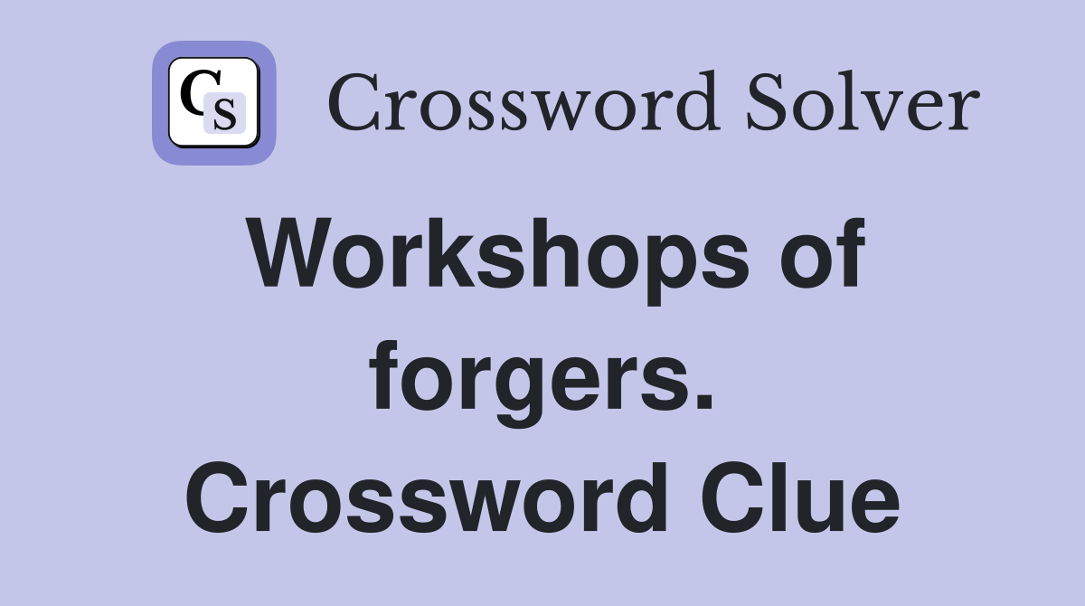 Workshops of forgers. Crossword Clue