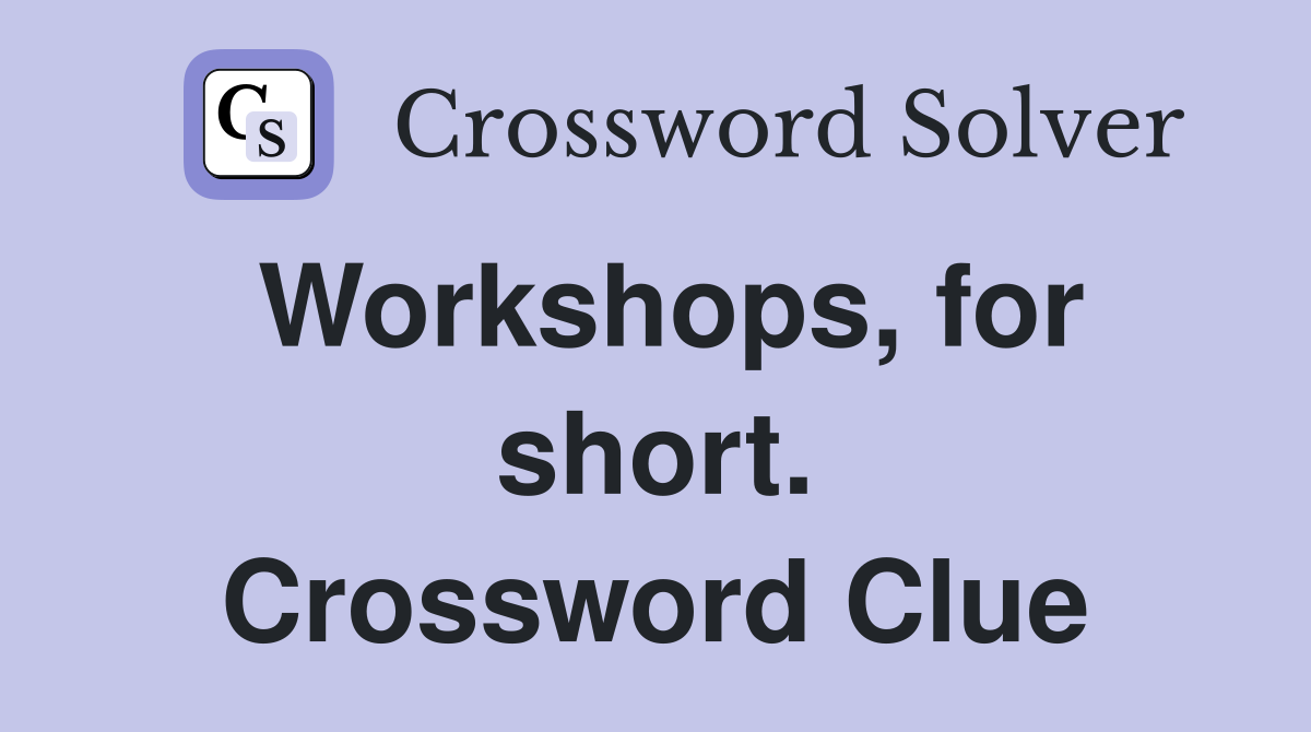 Workshops, for short. Crossword Clue