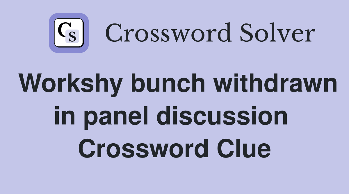 Workshy bunch withdrawn in panel discussion  Crossword Clue