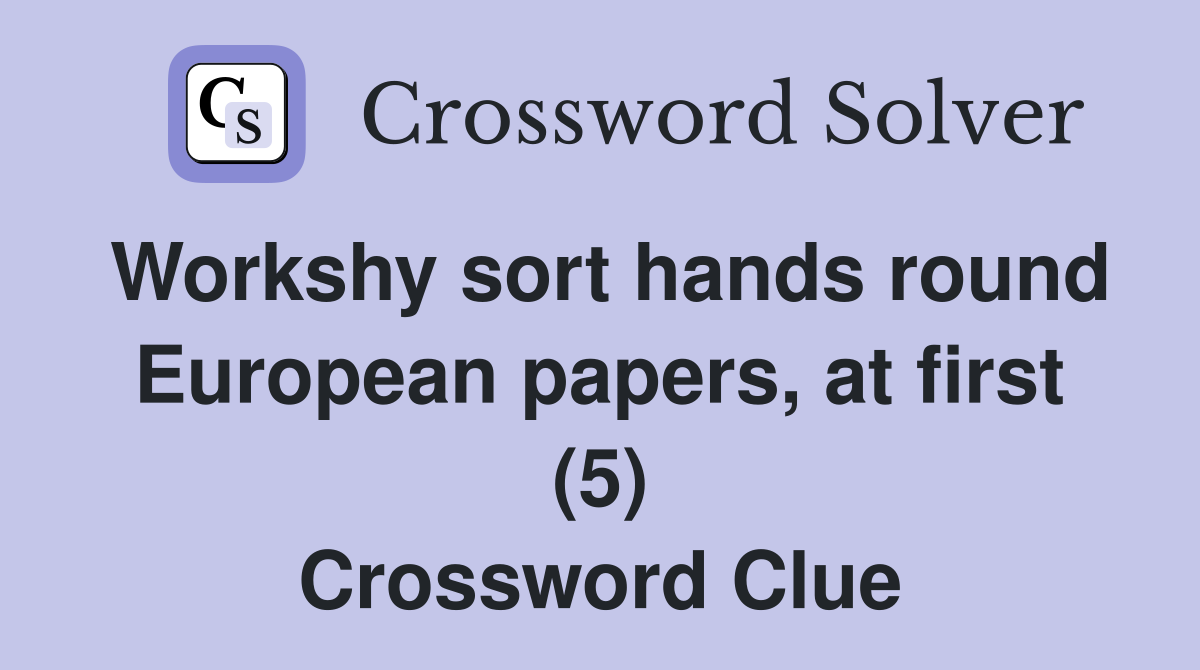Workshy sort hands round European papers, at first (5) Crossword Clue