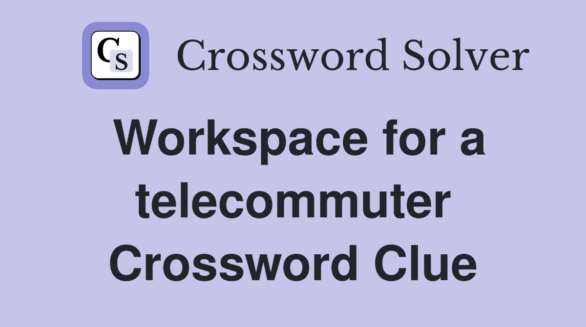 Workspace for a telecommuter Crossword Clue